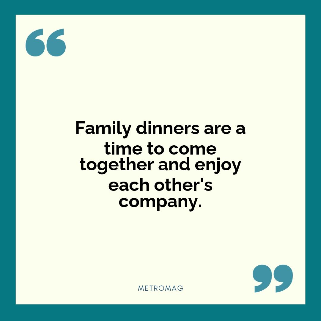 Family dinners are a time to come together and enjoy each other's company.