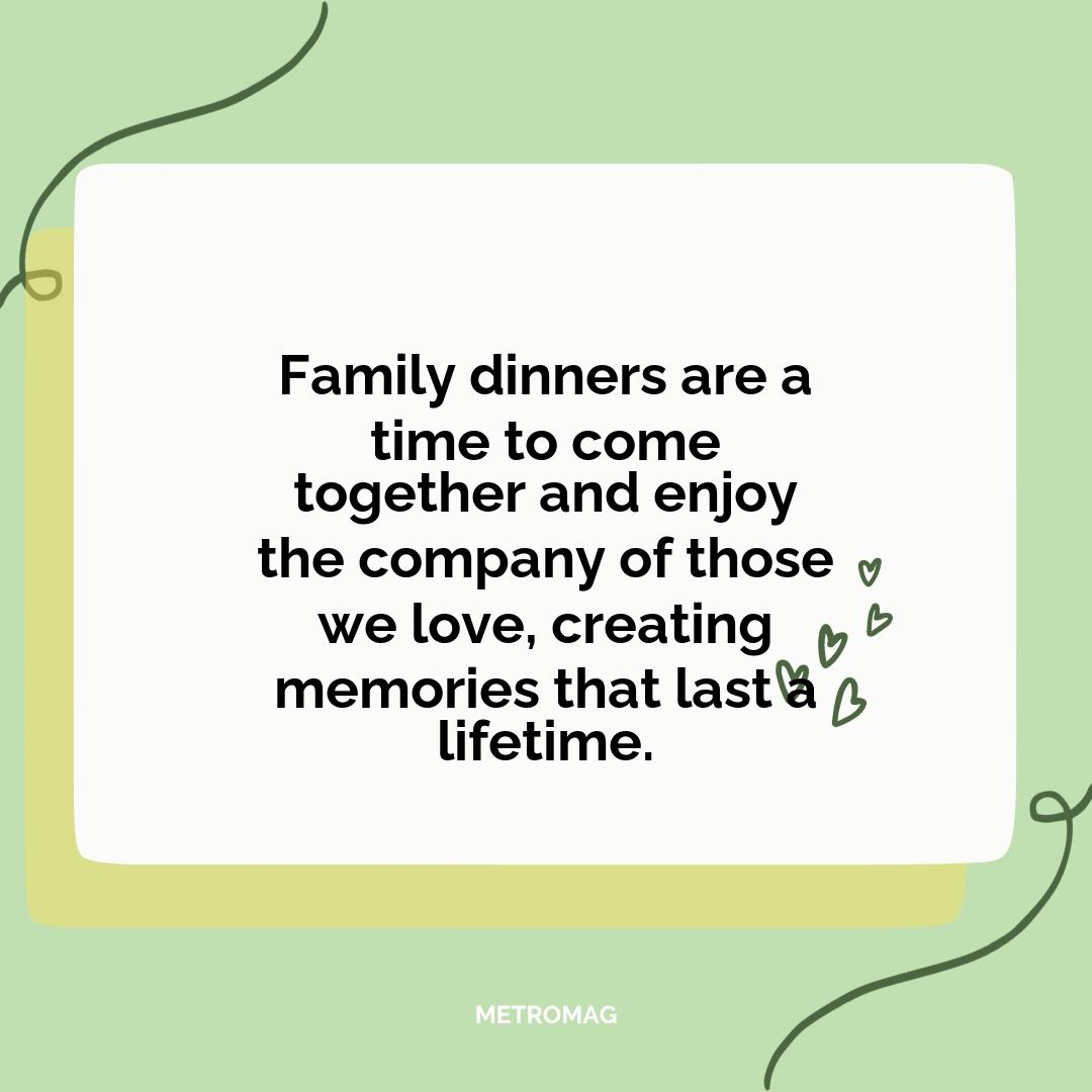 Family dinners are a time to come together and enjoy the company of those we love, creating memories that last a lifetime.