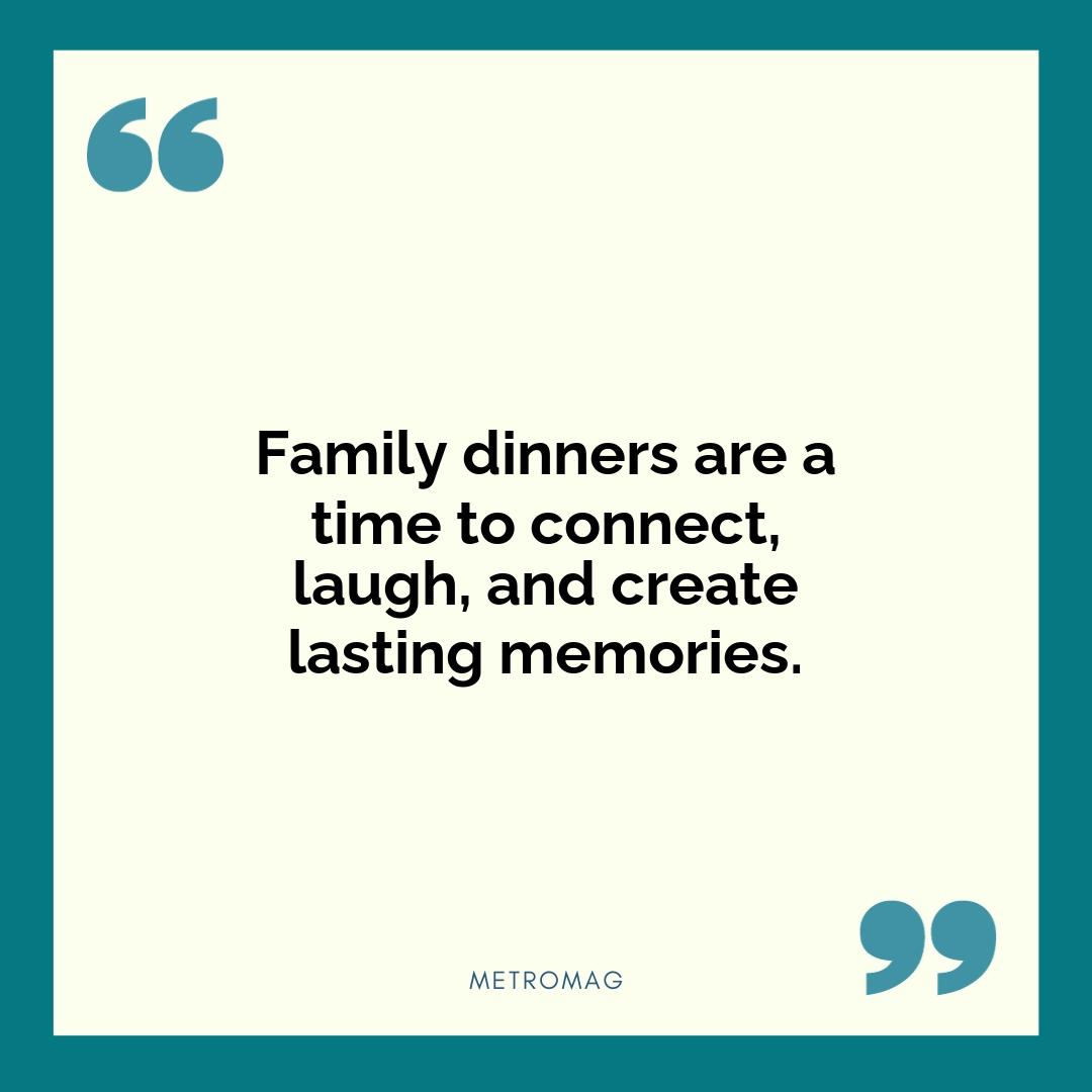 Family dinners are a time to connect, laugh, and create lasting memories.