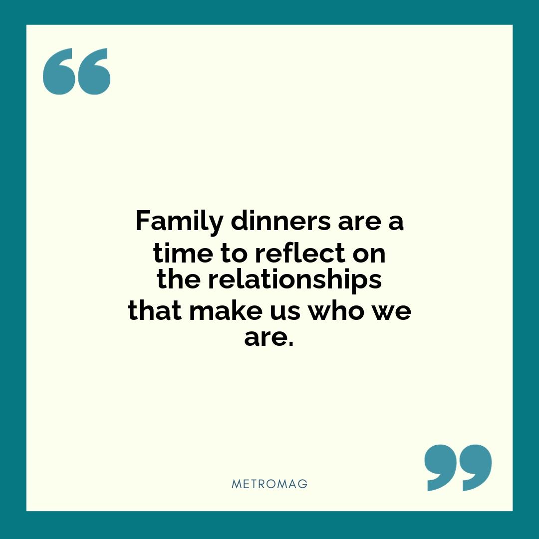 Family dinners are a time to reflect on the relationships that make us who we are.