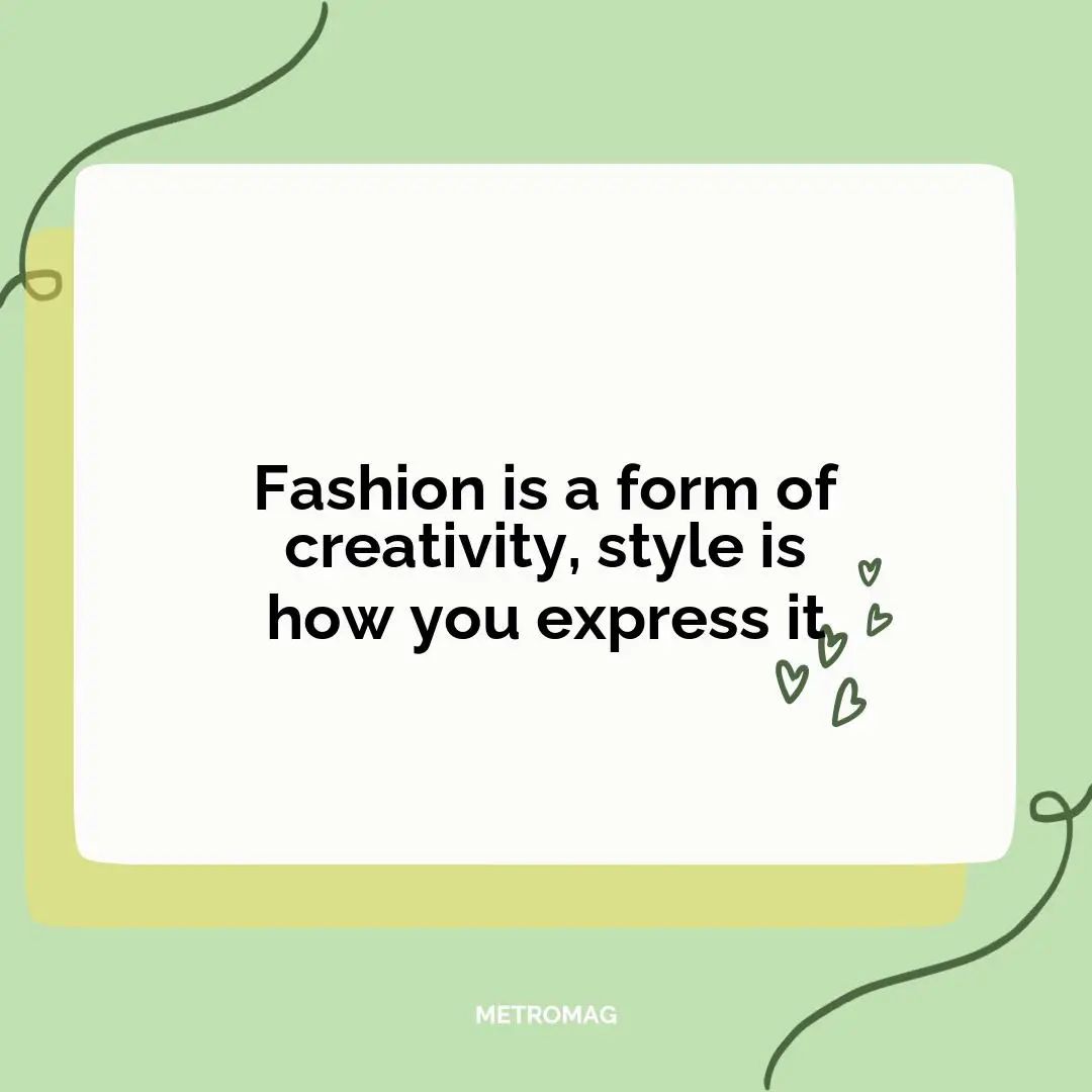 Fashion is a form of creativity, style is how you express it