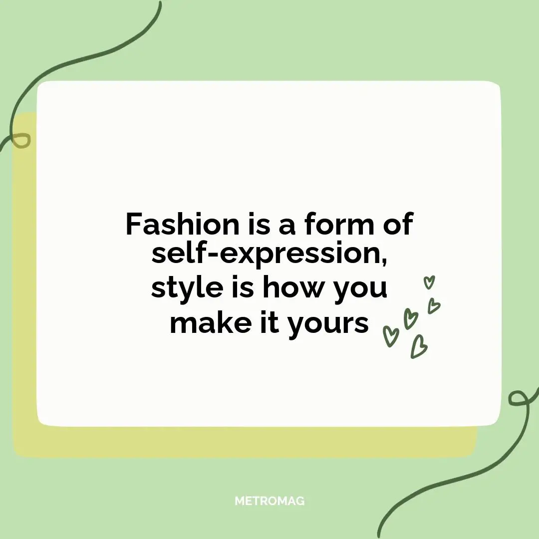 Fashion is a form of self-expression, style is how you make it yours