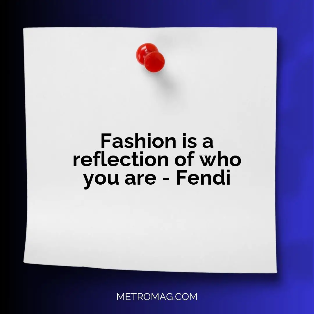 Fashion is a reflection of who you are - Fendi