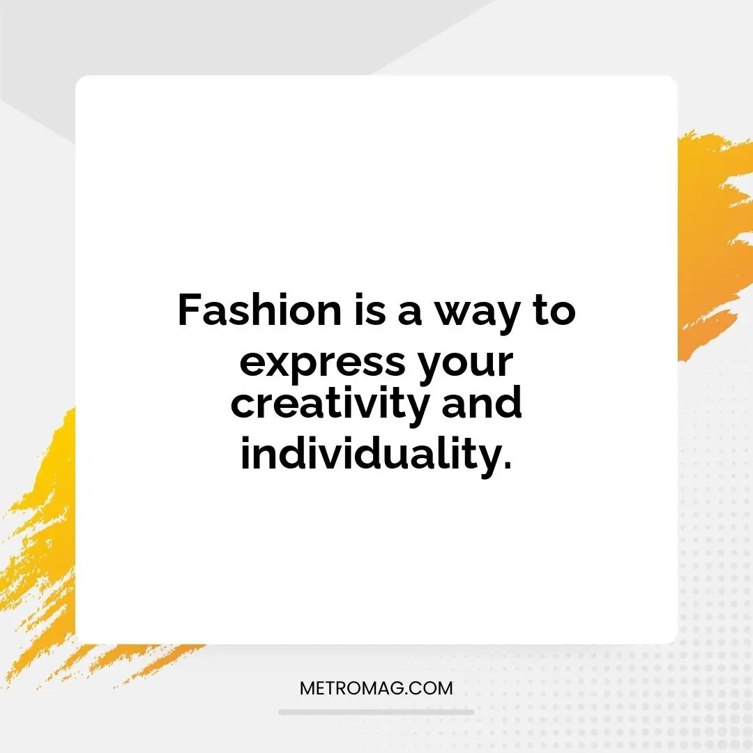 Fashion is a way to express your creativity and individuality.