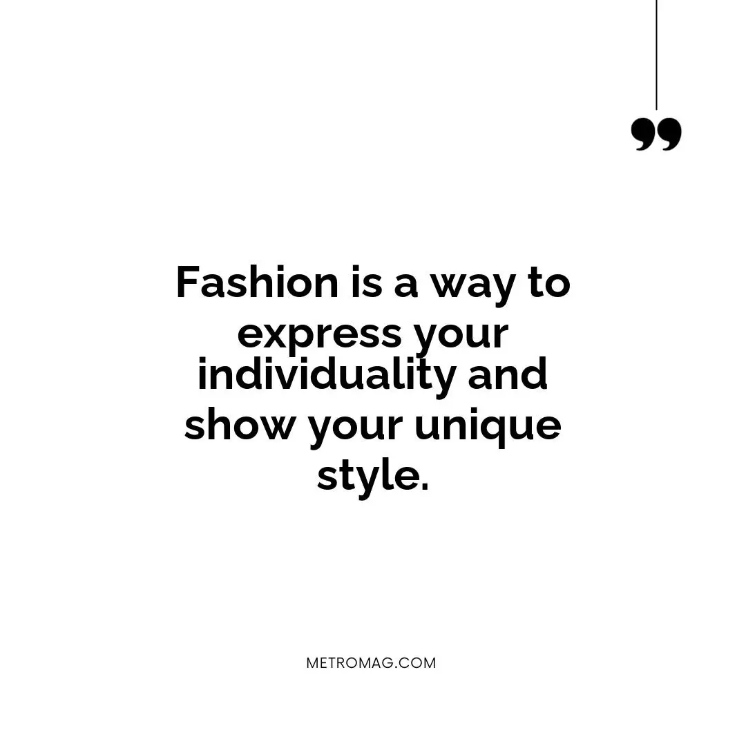 Fashion is a way to express your individuality and show your unique style.