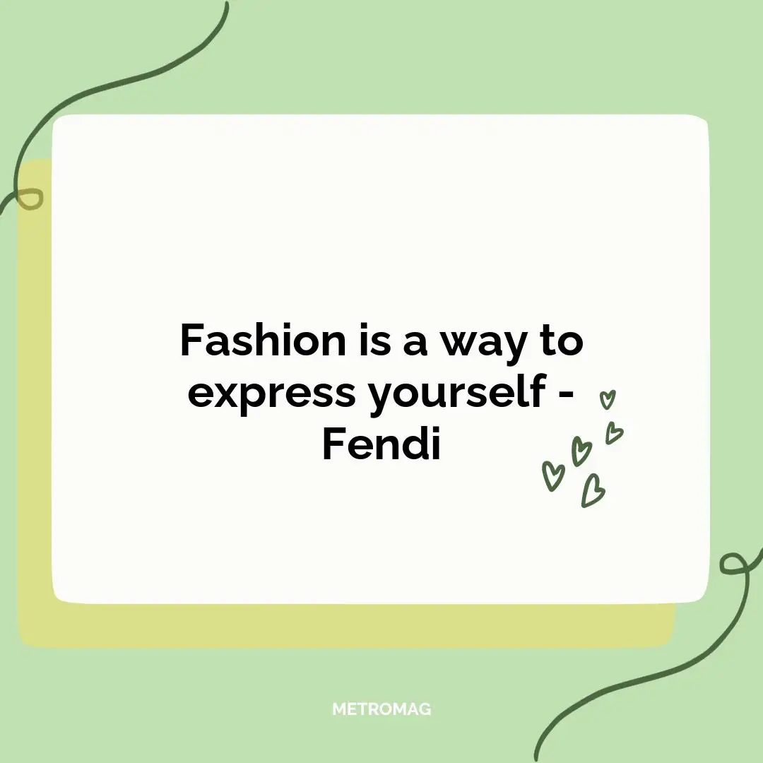 Fashion is a way to express yourself - Fendi