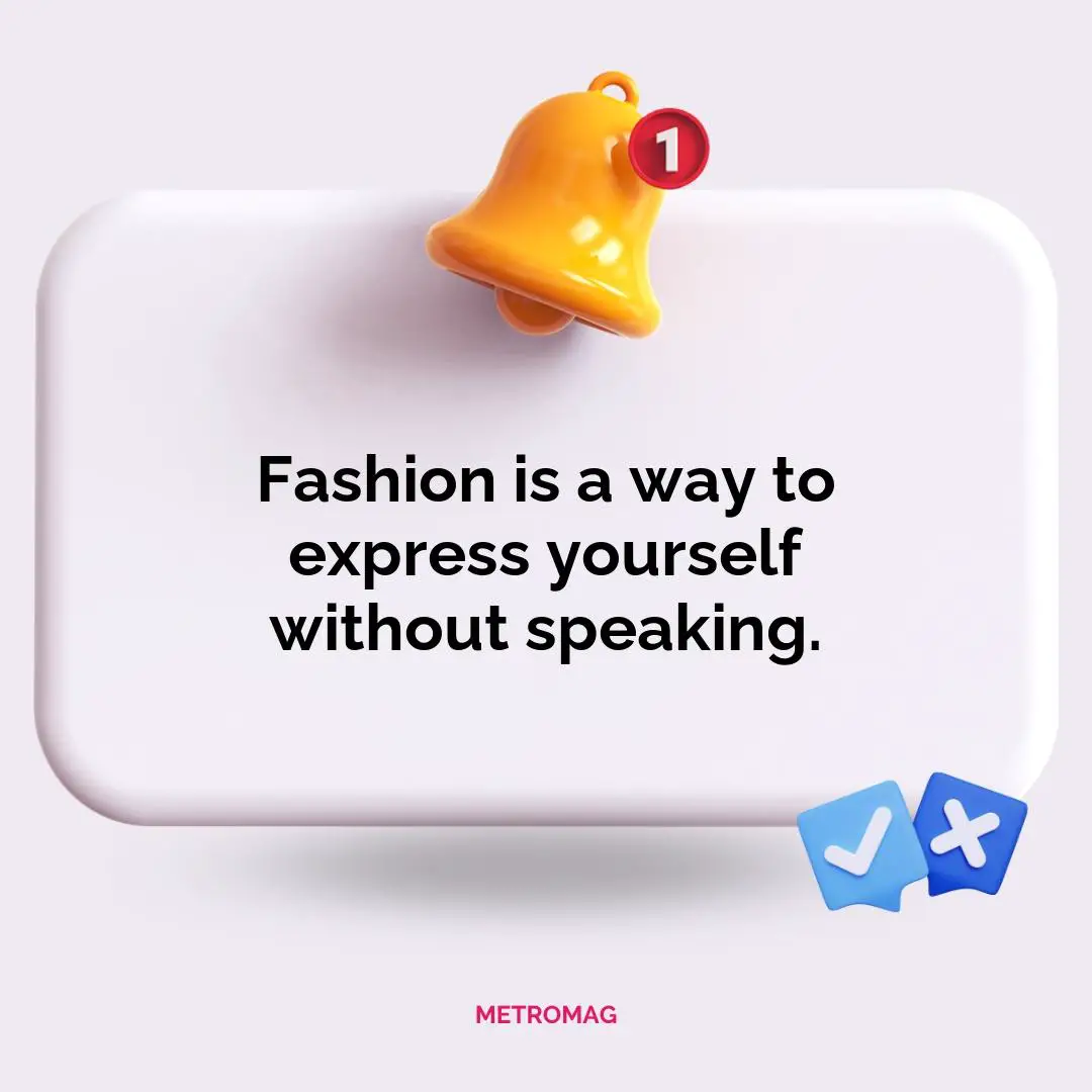 Fashion is a way to express yourself without speaking.