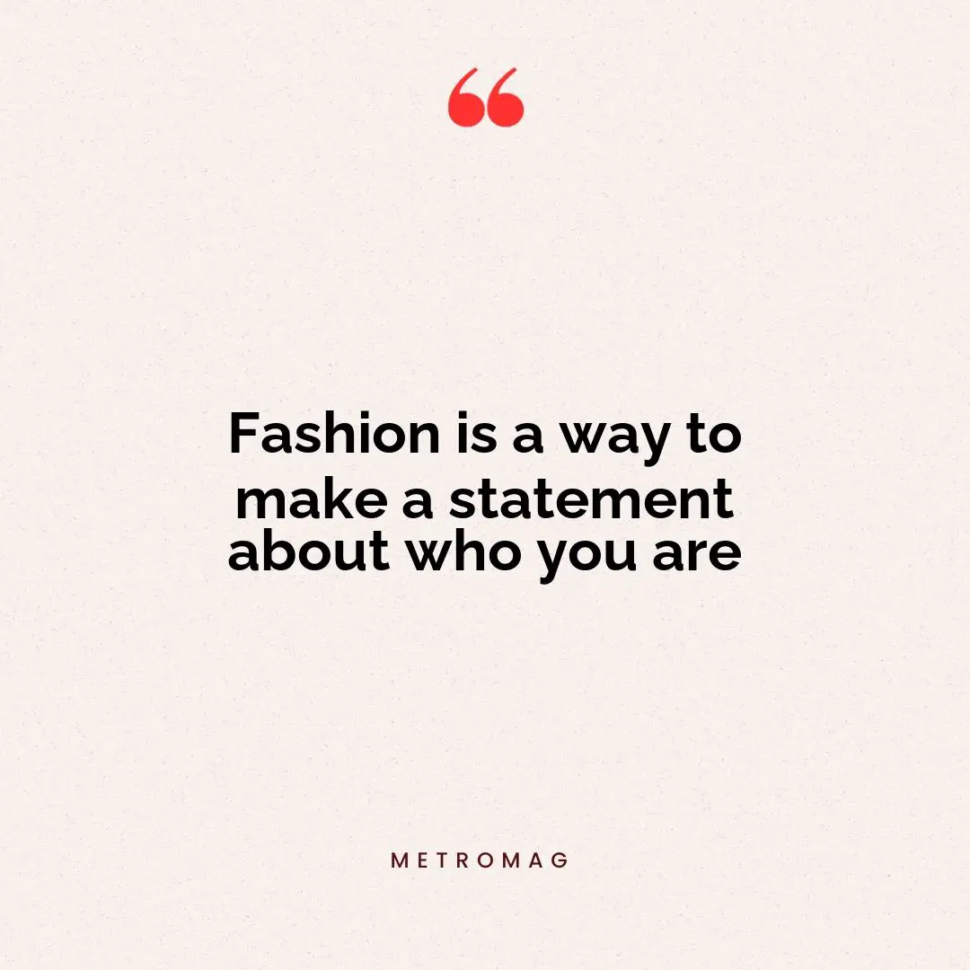 Fashion is a way to make a statement about who you are