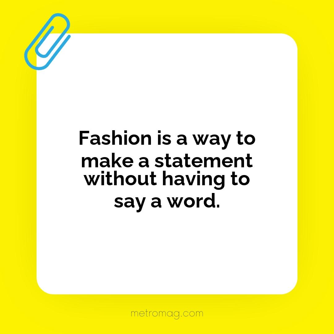 Fashion is a way to make a statement without having to say a word.