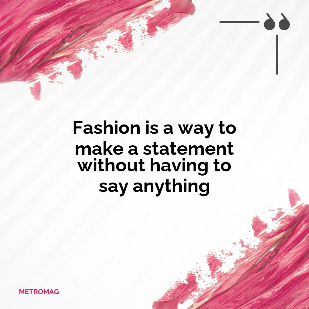 Fashion is a way to make a statement without having to say anything