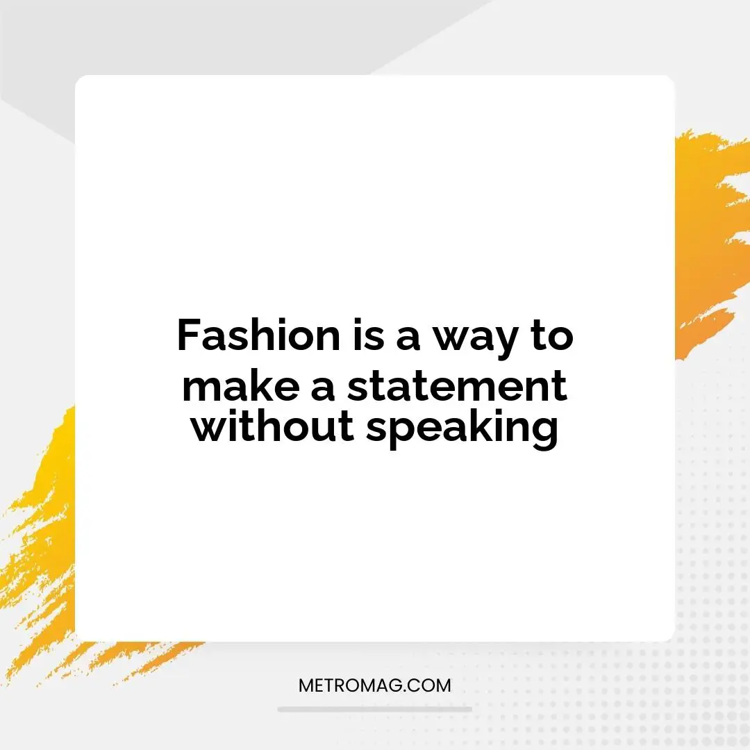 Fashion is a way to make a statement without speaking
