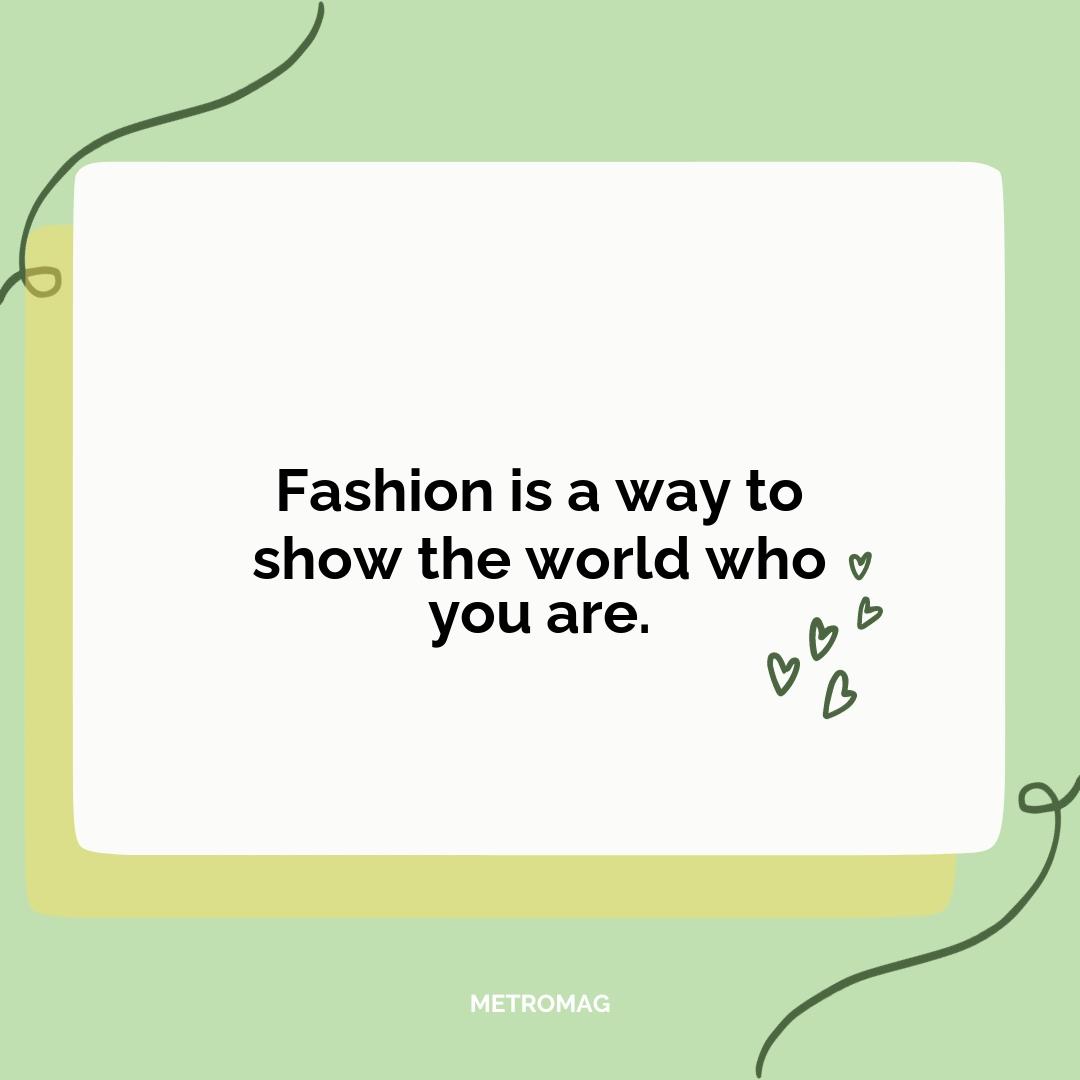 Fashion is a way to show the world who you are.