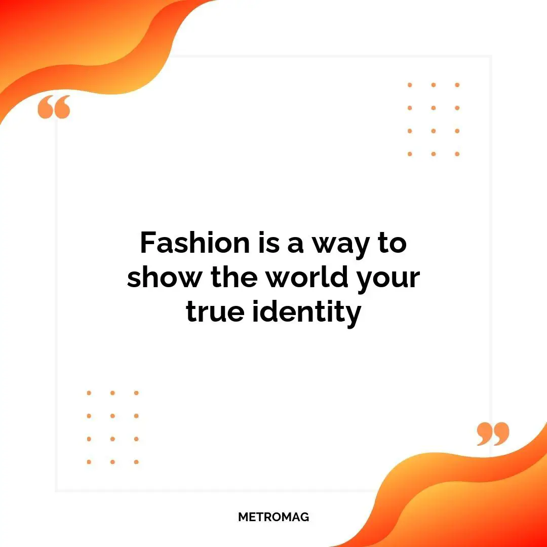 Fashion is a way to show the world your true identity
