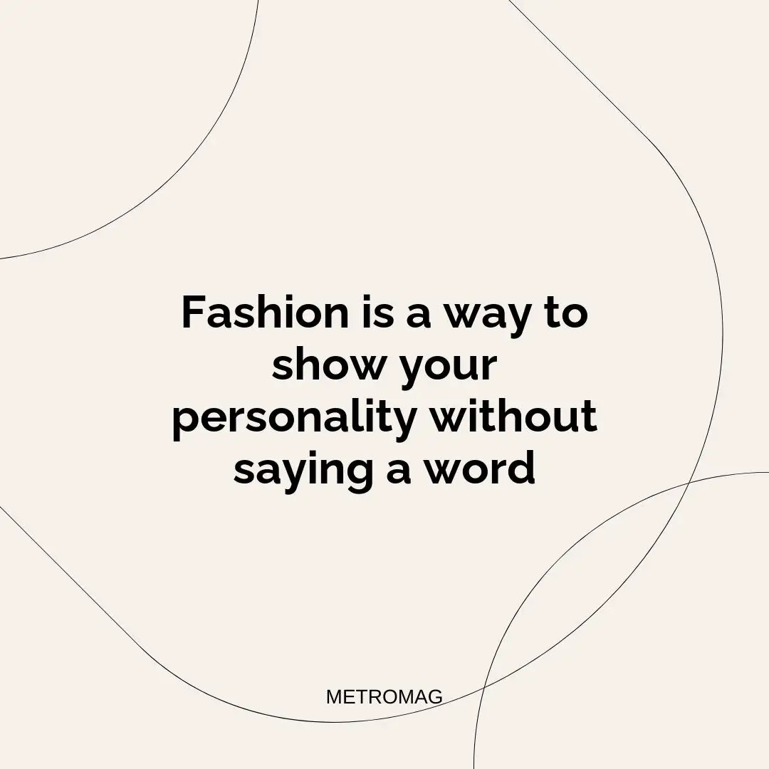 Fashion is a way to show your personality without saying a word