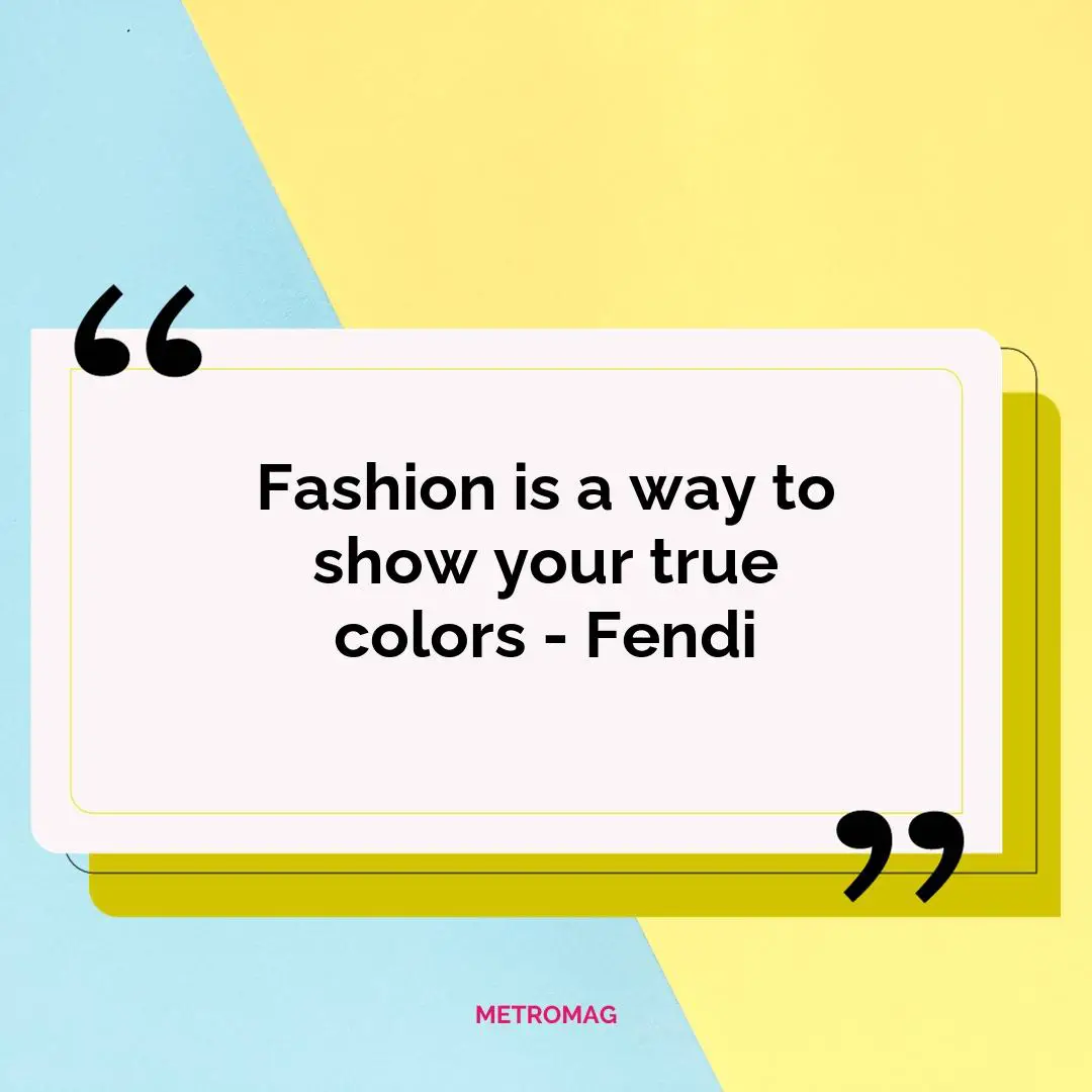 Fashion is a way to show your true colors - Fendi