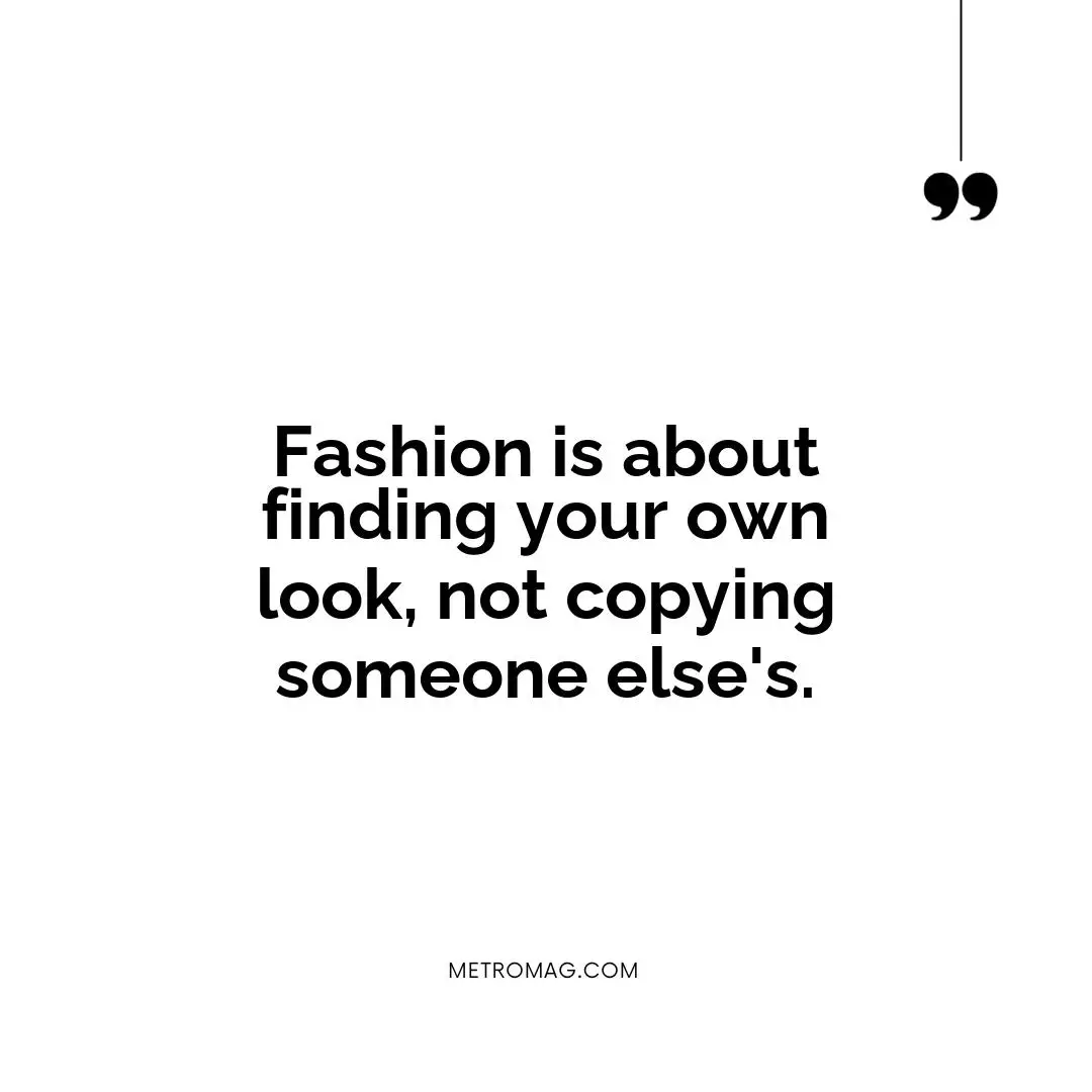 Fashion is about finding your own look, not copying someone else's.