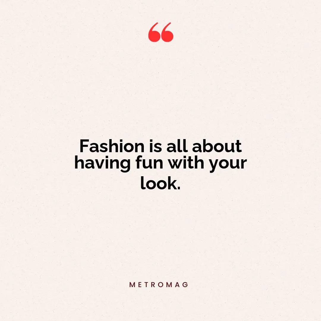 Fashion is all about having fun with your look.