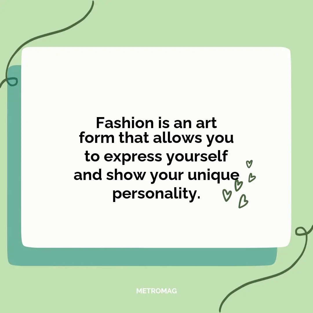 Fashion is an art form that allows you to express yourself and show your unique personality.