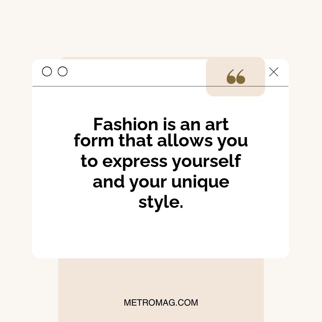 Fashion is an art form that allows you to express yourself and your unique style.