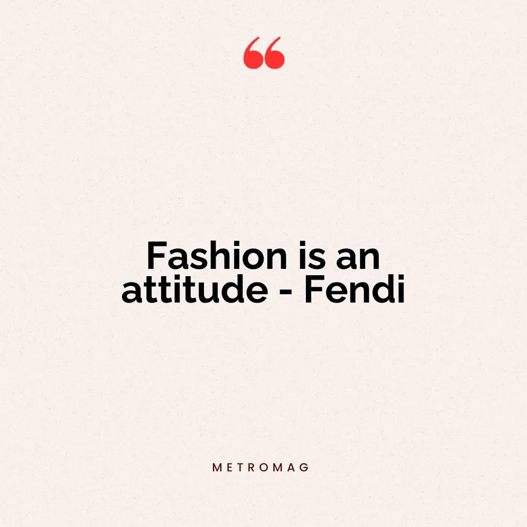 Fashion is an attitude - Fendi