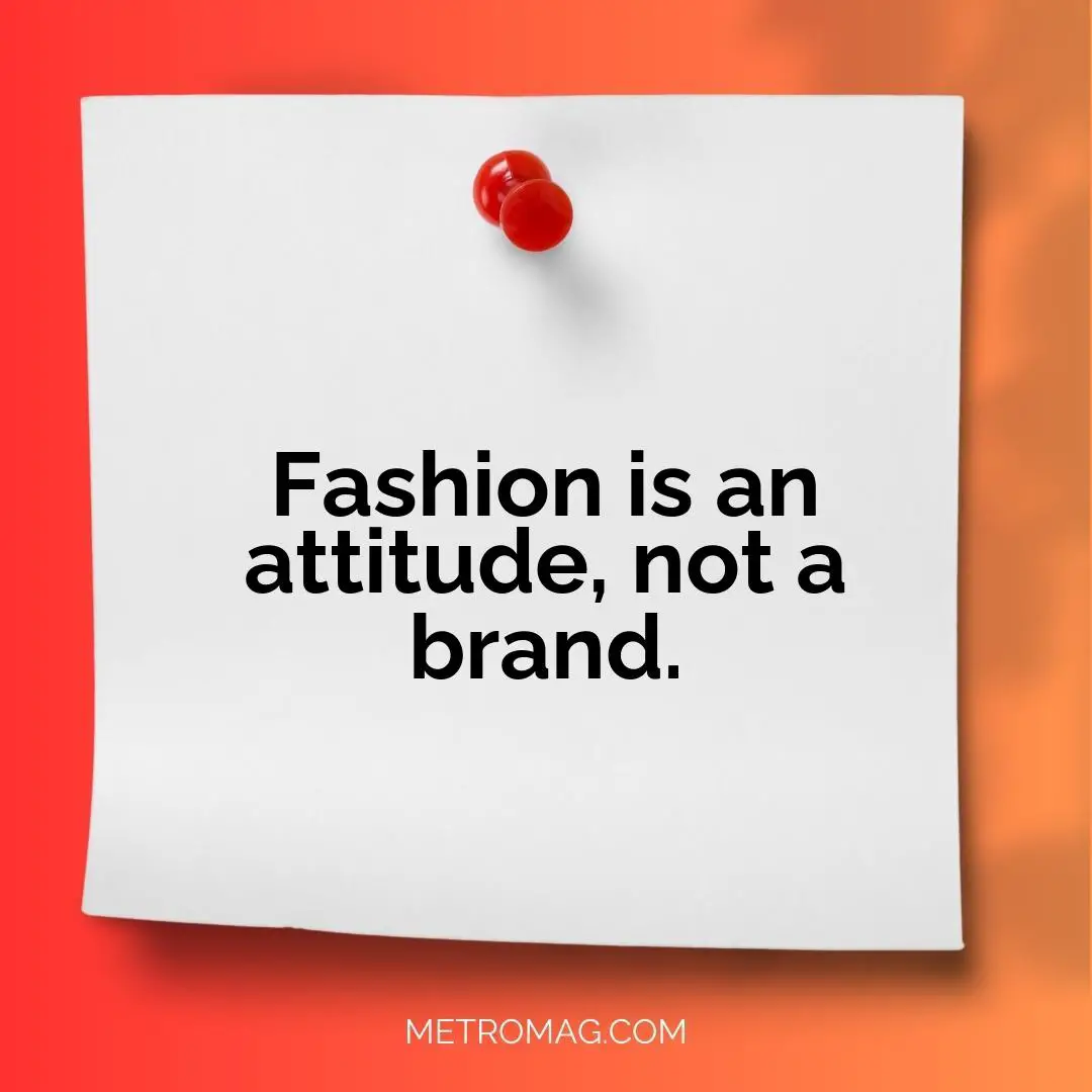 Fashion is an attitude, not a brand.
