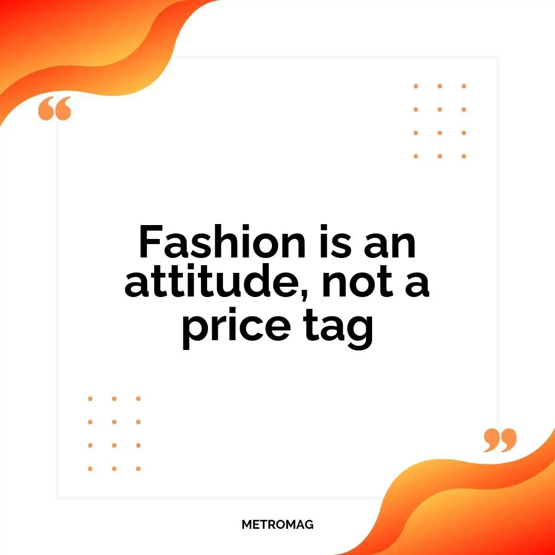 Fashion is an attitude, not a price tag