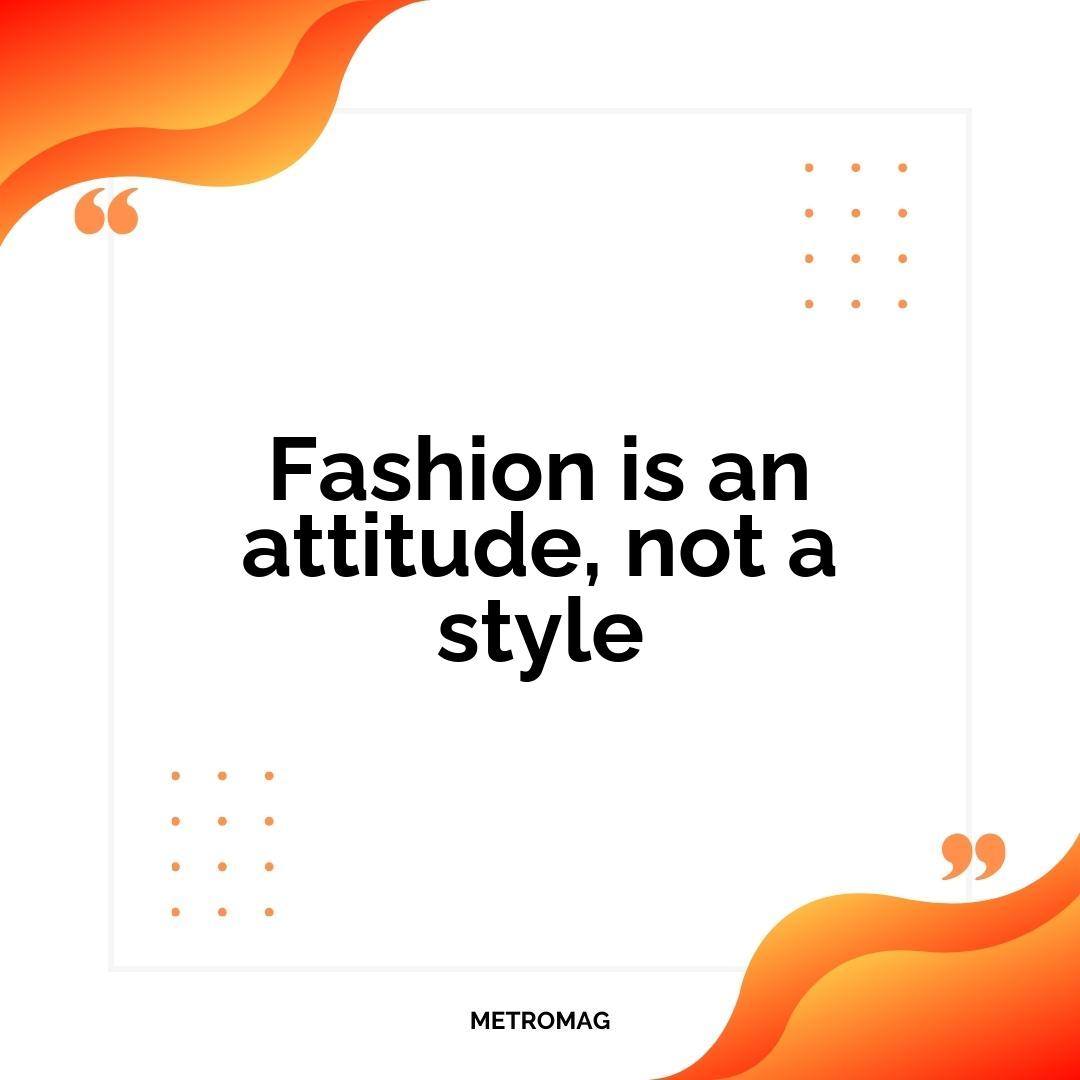 Fashion is an attitude, not a style