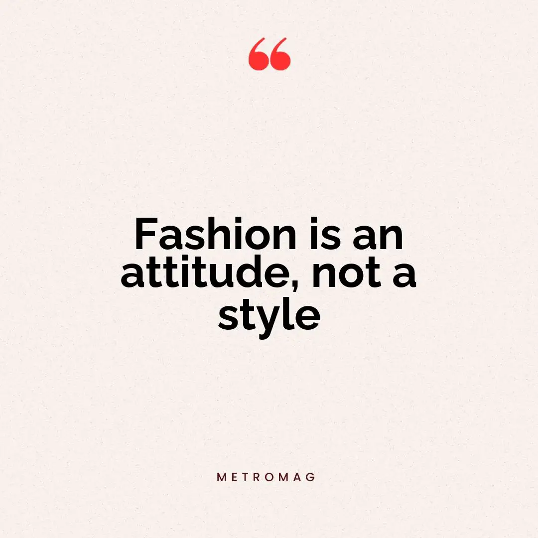 Fashion is an attitude, not a style