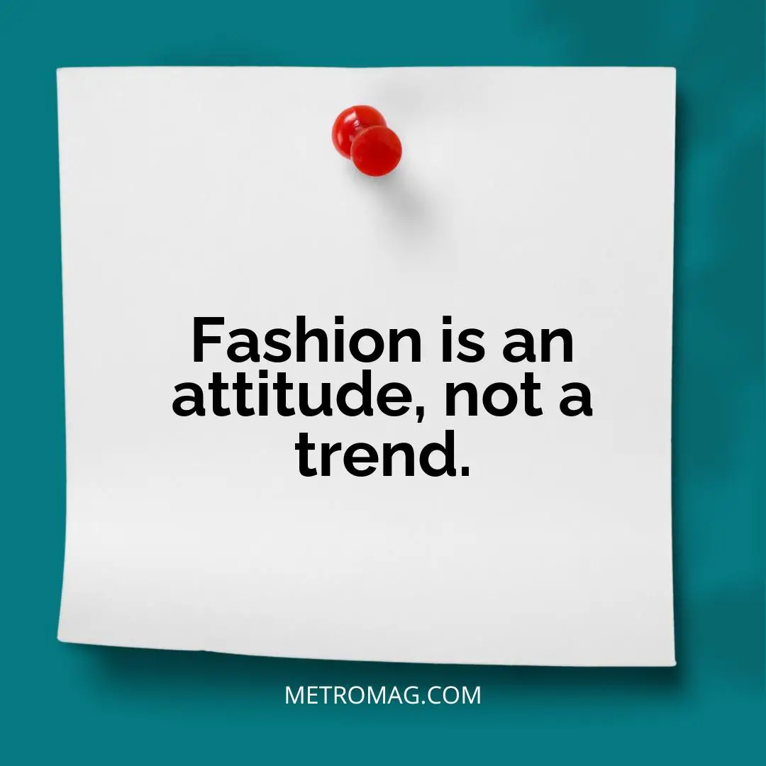 Fashion is an attitude, not a trend.