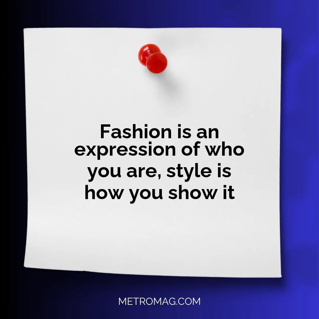 Fashion is an expression of who you are, style is how you show it
