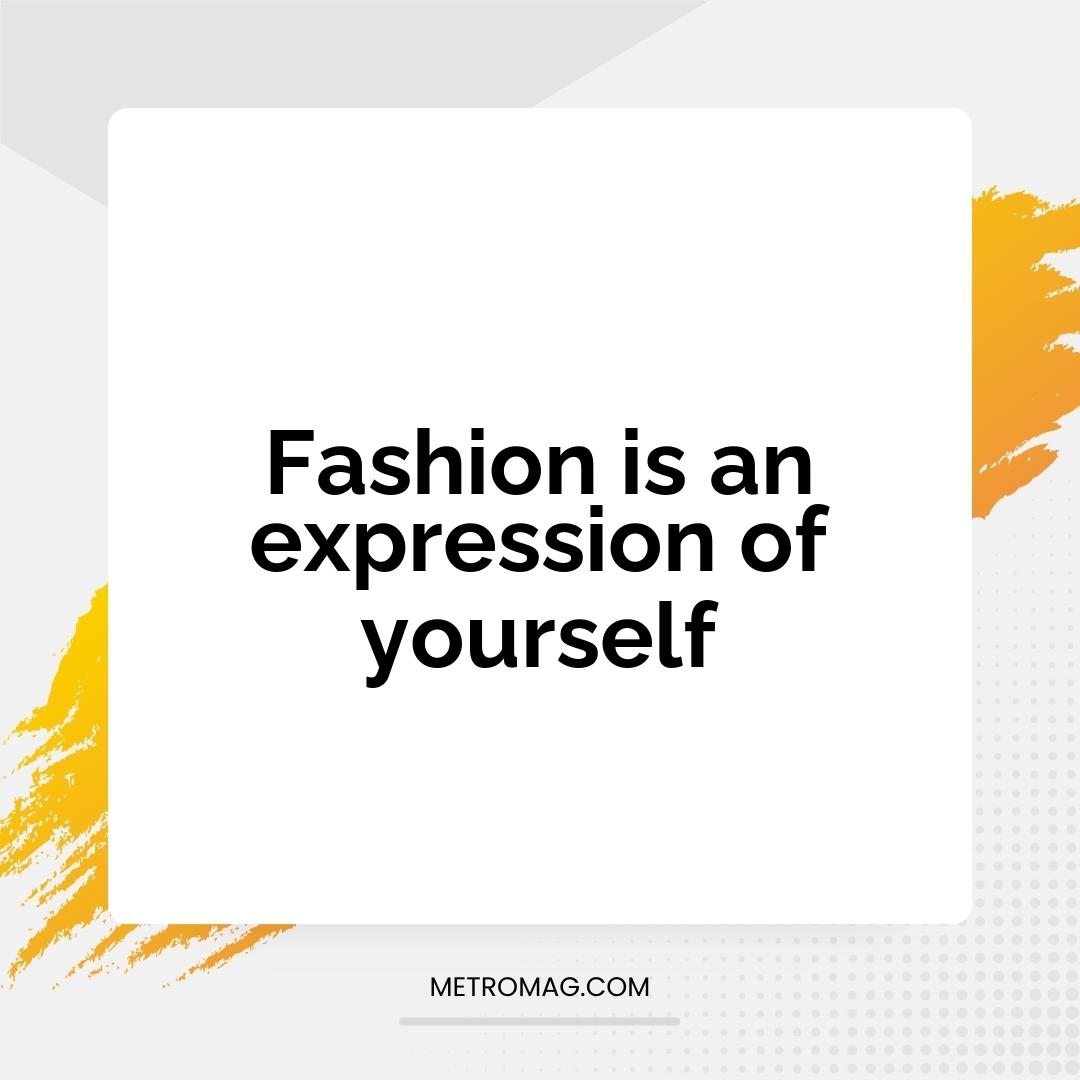 Fashion is an expression of yourself
