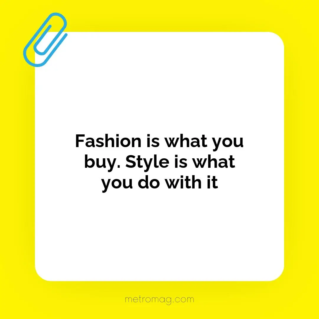 Fashion is what you buy. Style is what you do with it