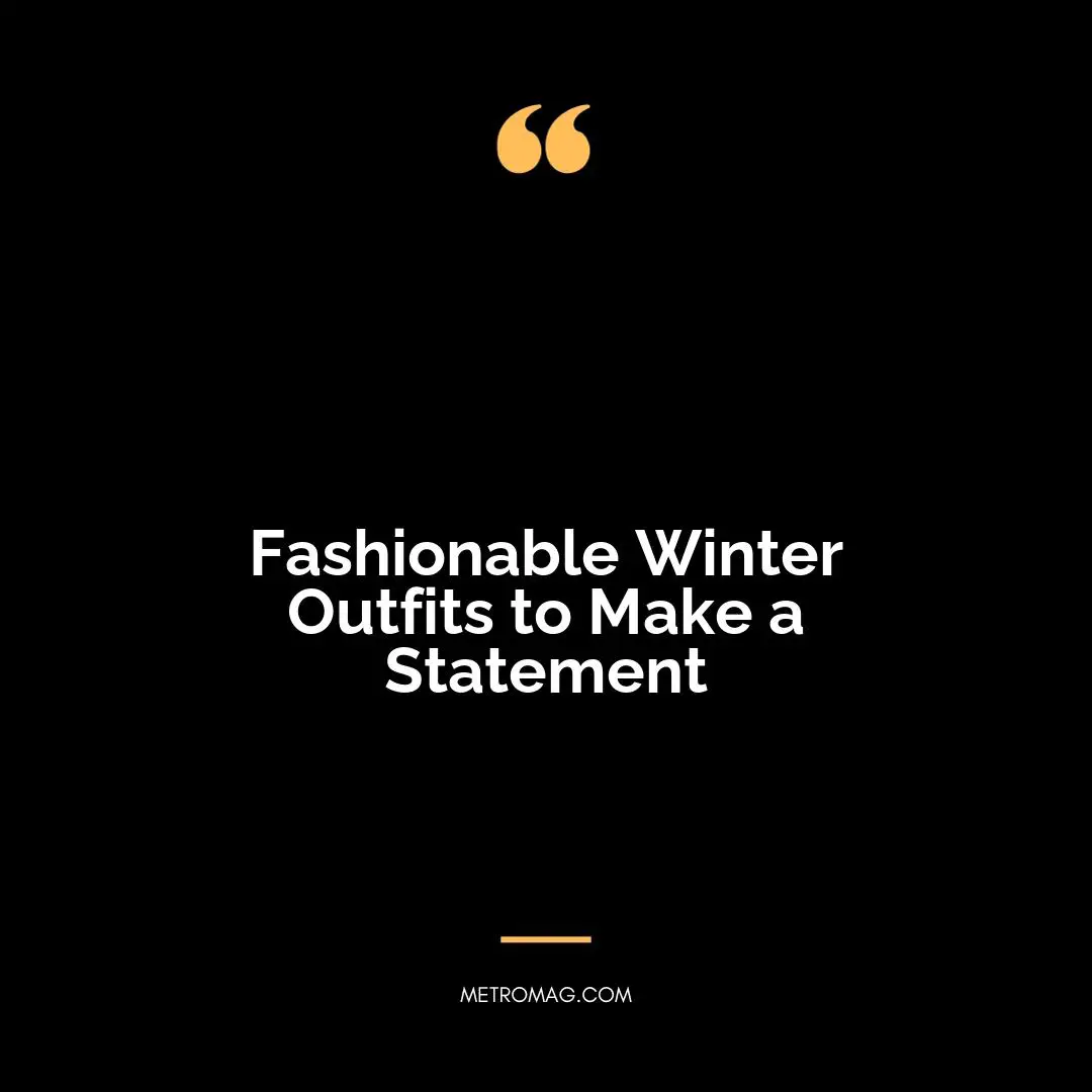 Fashionable Winter Outfits to Make a Statement