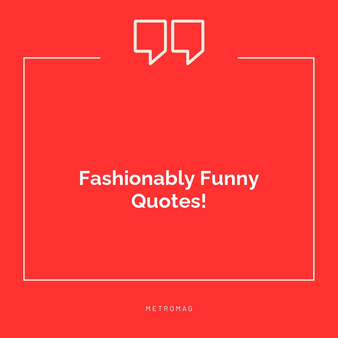 Fashionably Funny Quotes!