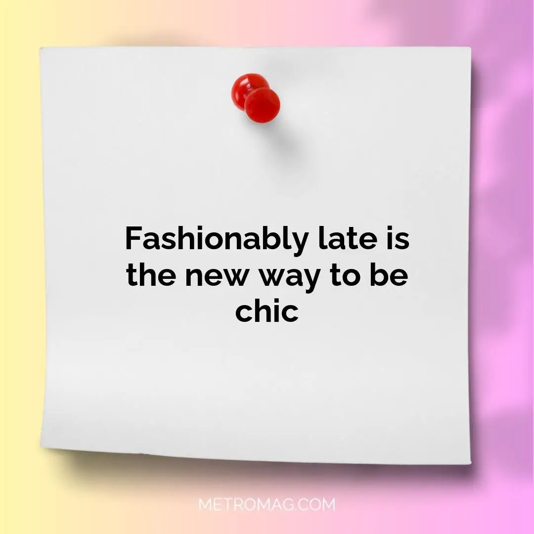 Fashionably late is the new way to be chic
