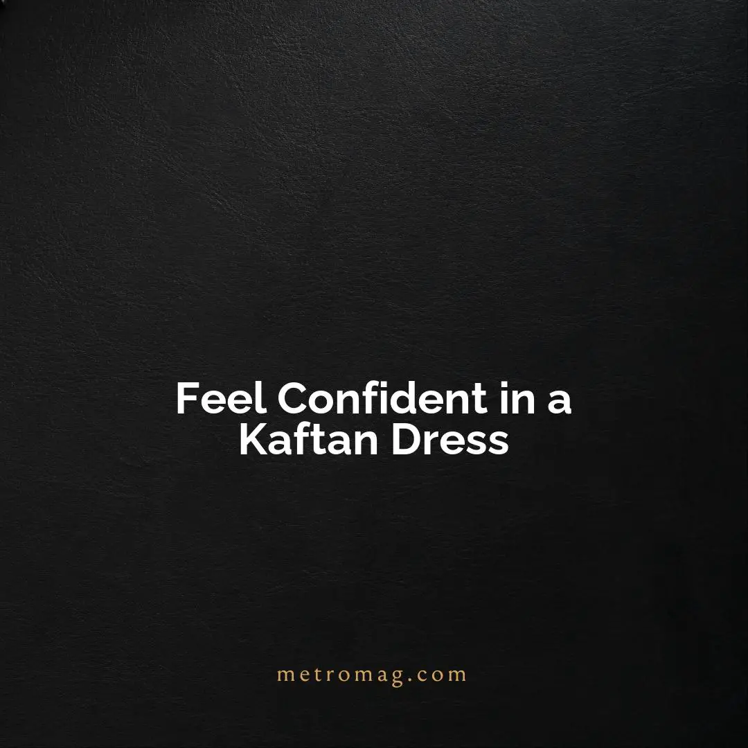 Feel Confident in a Kaftan Dress