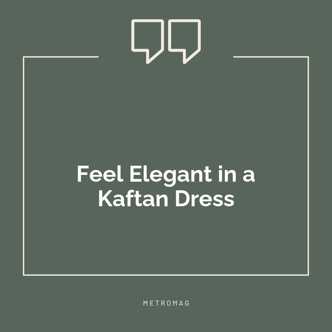 Feel Elegant in a Kaftan Dress