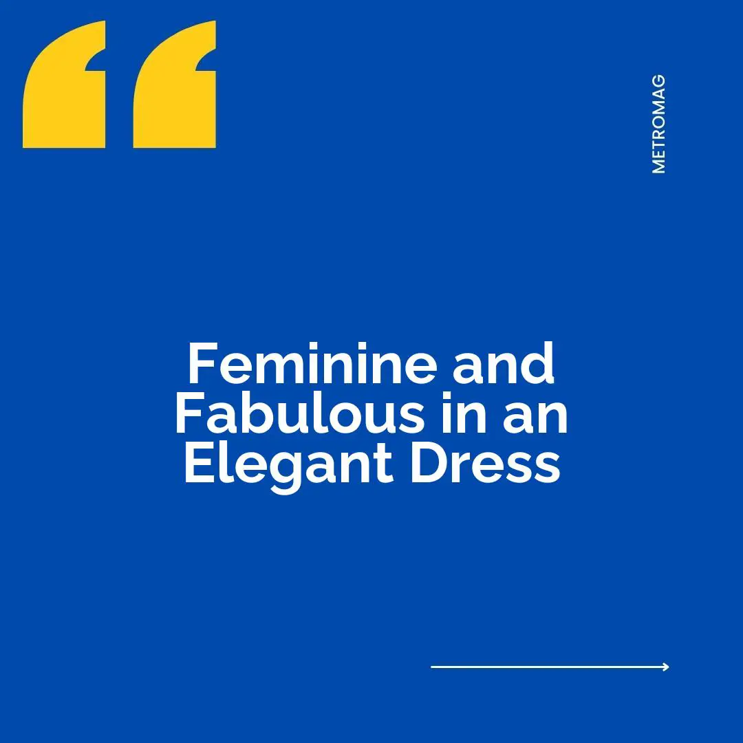 Feminine and Fabulous in an Elegant Dress