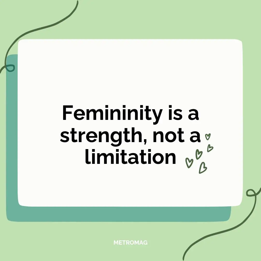 Femininity is a strength, not a limitation