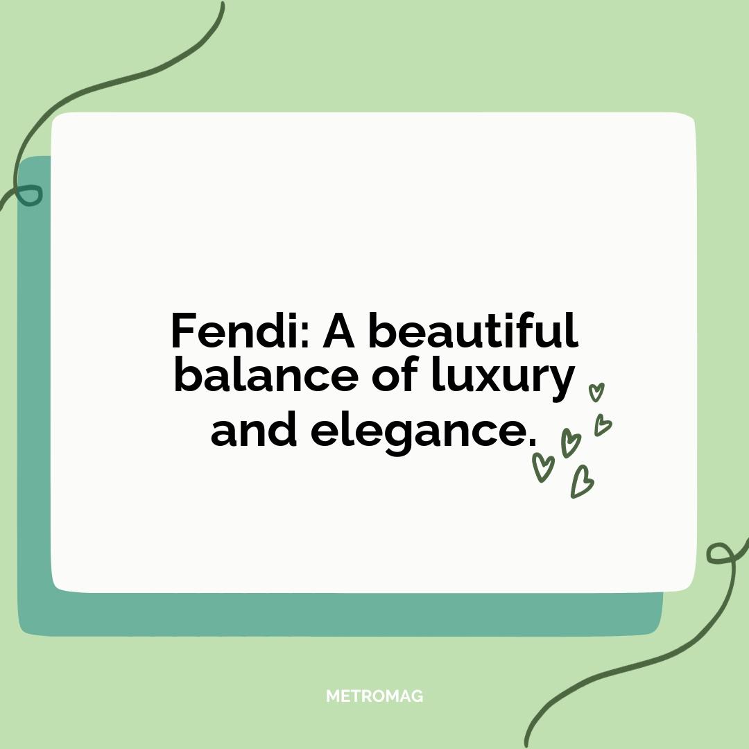 Fendi: A beautiful balance of luxury and elegance.