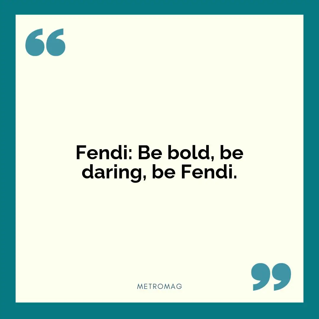 Fendi: Be bold, be daring, be Fendi.