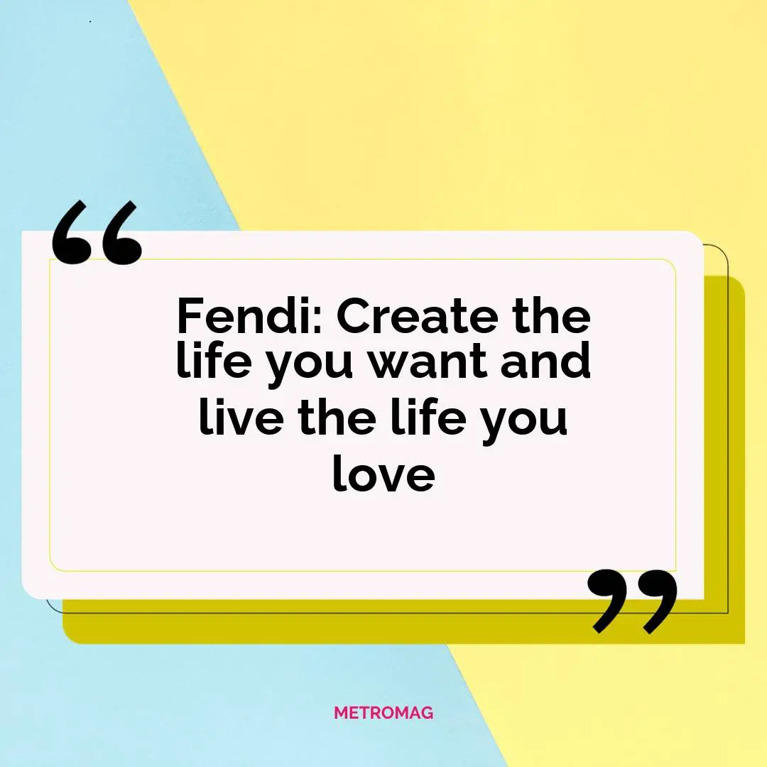 Fendi: Create the life you want and live the life you love