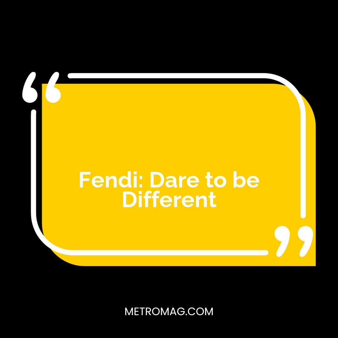 Fendi: Dare to be Different