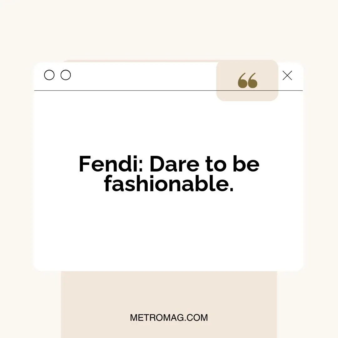 Fendi: Dare to be fashionable.
