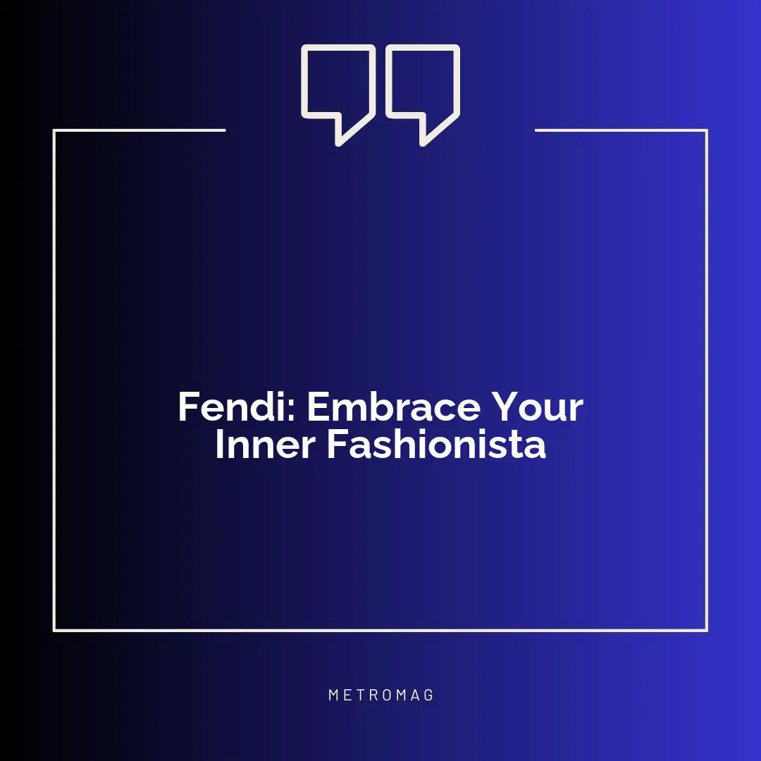 Fendi: Embrace Your Inner Fashionista