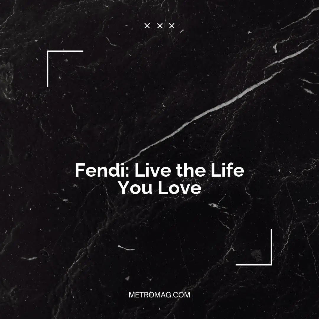 Fendi: Live the Life You Love