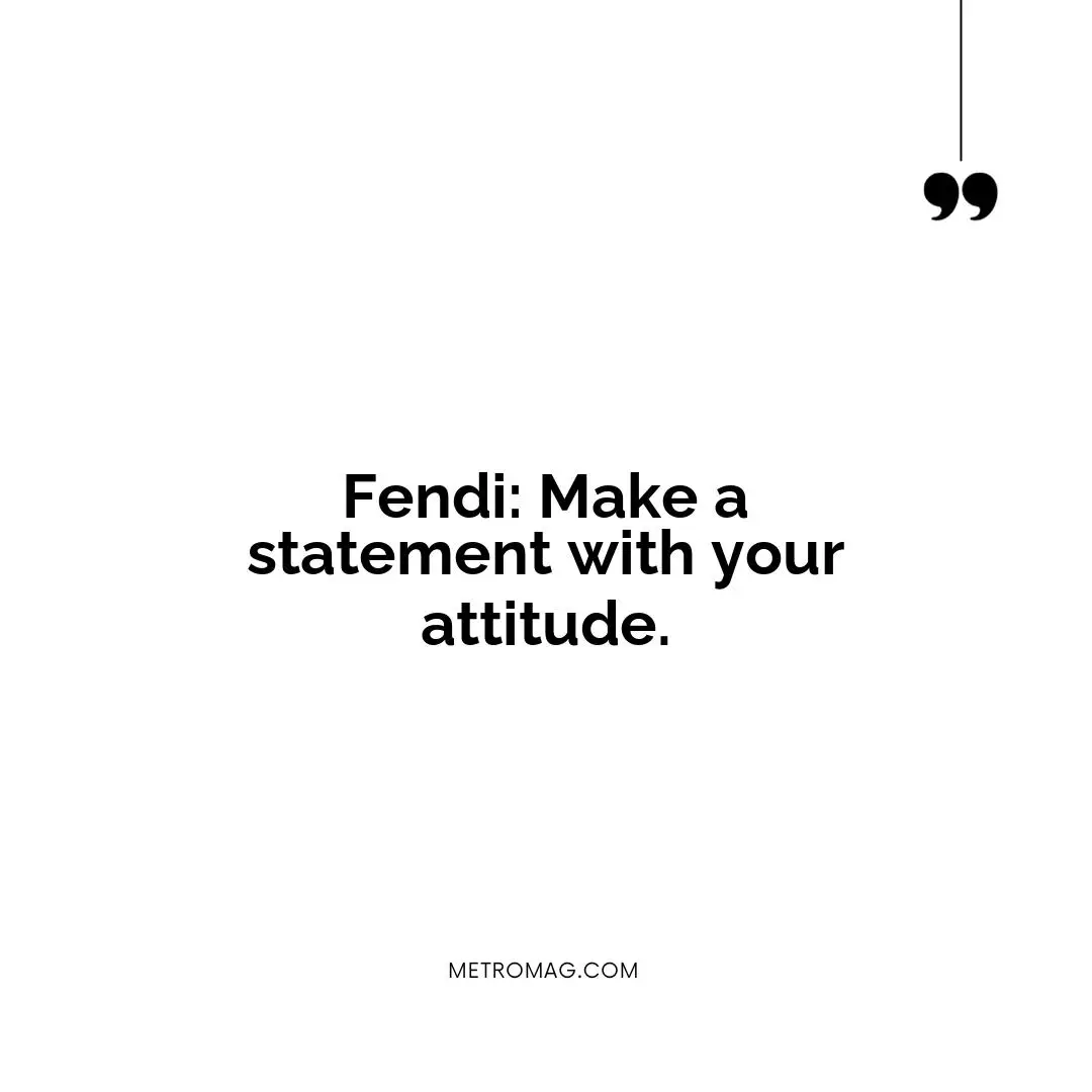 Fendi: Make a statement with your attitude.