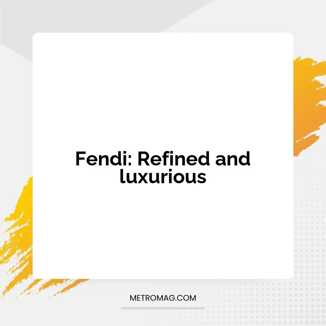 Fendi: Refined and luxurious