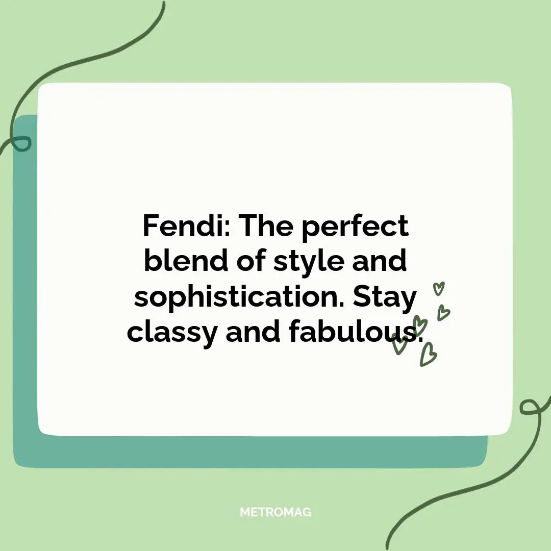 Fendi: The perfect blend of style and sophistication. Stay classy and fabulous.