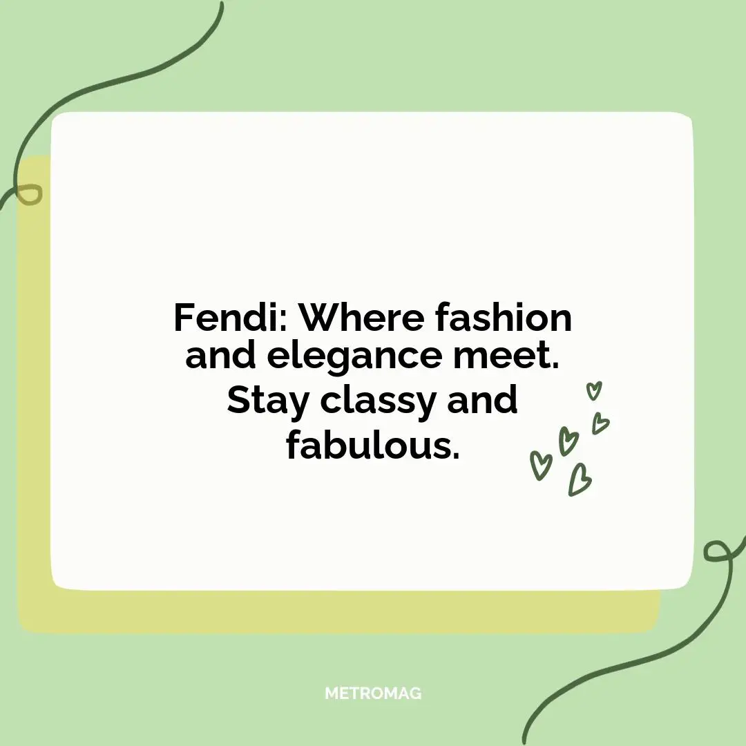Fendi: Where fashion and elegance meet. Stay classy and fabulous.